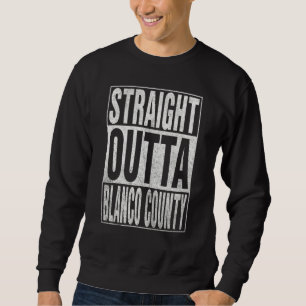 STRAIGHT OUTTA BLANCO COUNTY Cool Home Quote Sweatshirt