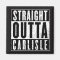 STRAIGHT OUTTA CARLISLE!