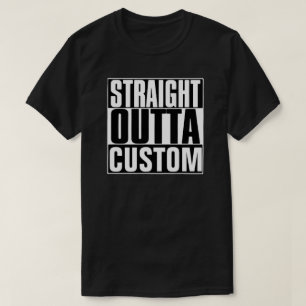 STRAIGHT OUTTA CUSTOM T-SHIRT