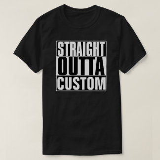 STRAIGHT OUTTA CUSTOM T-SHIRT
