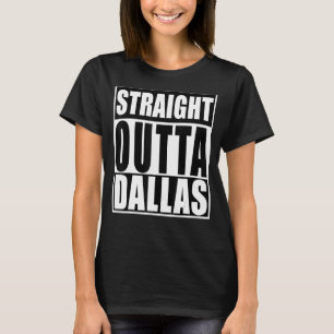 Straight Outta Dallas  Funny Dallas City Texas T-Shirt