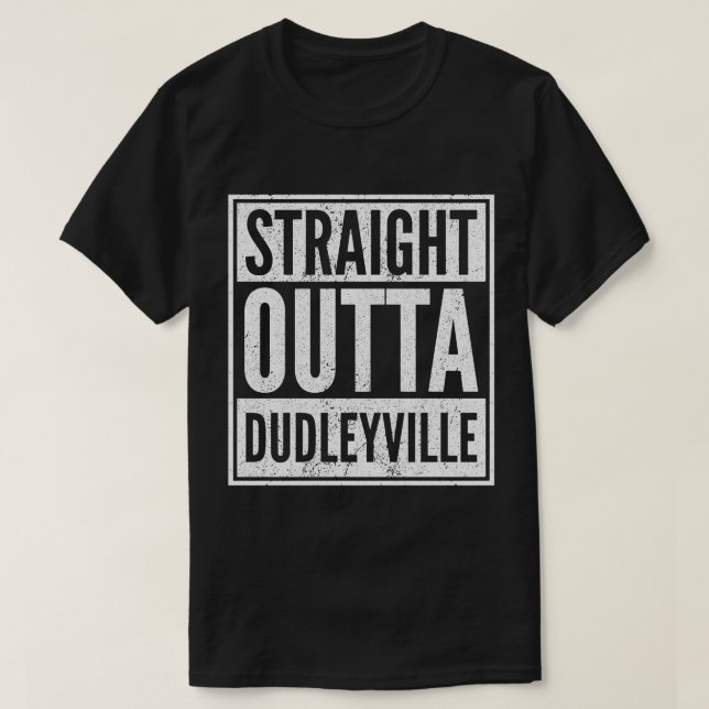 Straight Outta Dudleyville Shirt Funny Dudleyville (Design Front)