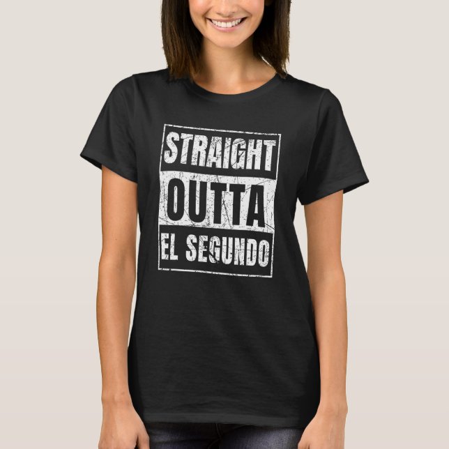 Straight Outta El Segundo T-Shirt (Front)