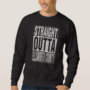 STRAIGHT OUTTA ELLSWORTH COUNTY Cool Home Quote Sweatshirt