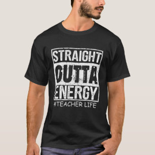 Straight Outta Energy Funny Teacher Life T-Shirt