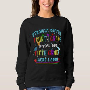 Straight Outta Fourth Grade Fifth Grade Here I Com Sweatshirt