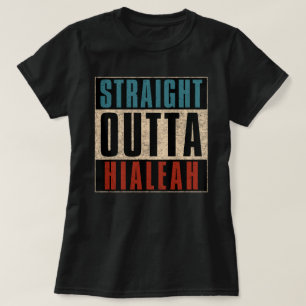 Straight Outta Hialeah Florida FL T-Shirt