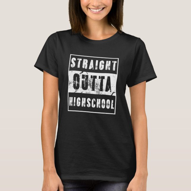 Straight Outta Highschool Graduation Day Gift Idea T-Shirt (Front)