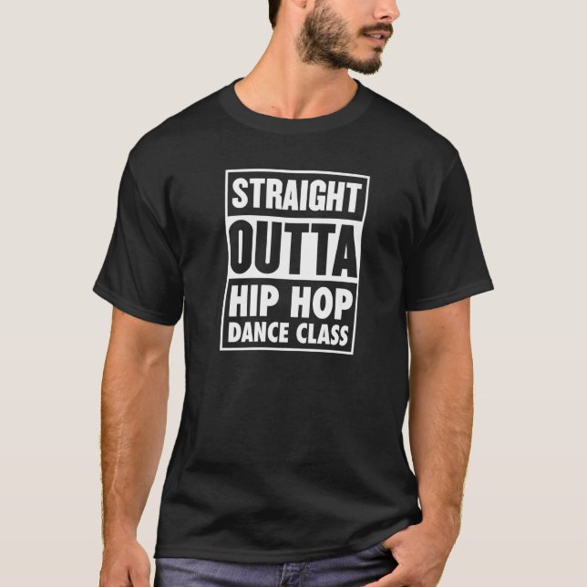 Straight Outta Hip Hop Dance Class Street Dance Gr T-Shirt (Front)