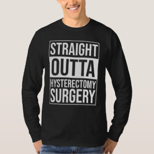 Straight Outta Hysterectomy Surgery Uterus Removal T-Shirt