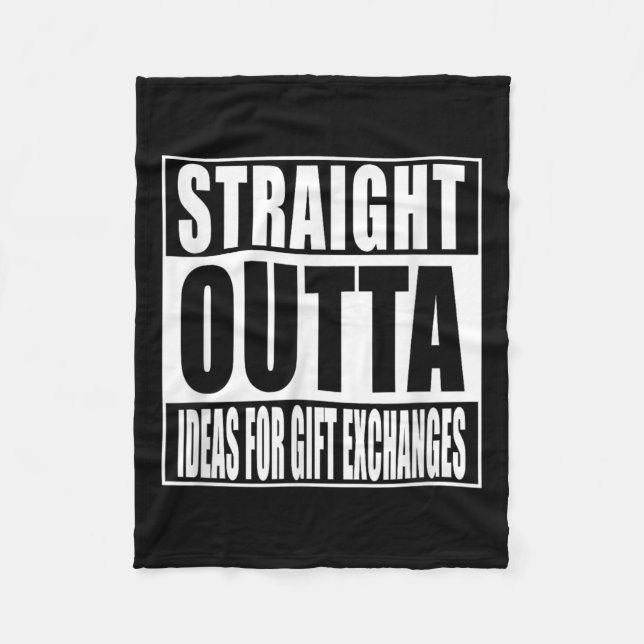Straight Outta Ideas For Gift Exchanges Shirt Whit Fleece Blanket (Front)