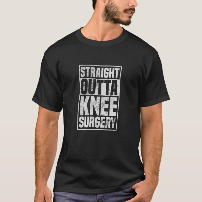 Straight Outta Knee Surgery Knee Replacement Get W T-Shirt (Front)