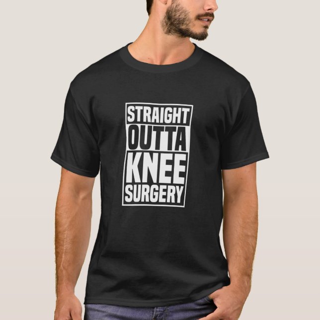Straight Outta Knee Surgery Knee Replacement Get W T-Shirt (Front)