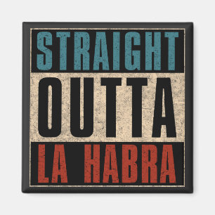 Straight Outta La Habra California CA Magnet