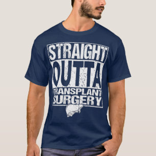 STRAIGHT OUTTA  Liver Organ Transplant Surgery T-Shirt