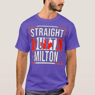 Straight Outta Milton Gift for Canadian From Milto T-Shirt