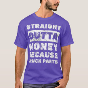 Straight Outta Money Because Truck Parts Truck Dri T-Shirt