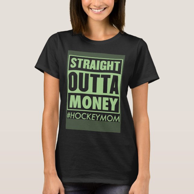 Straight Outta Money Hockey Mom   Ice Hockey Mom J T-Shirt (Front)