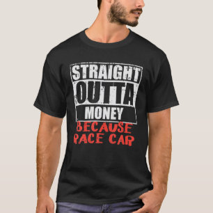 Straight Outta Money Race Car Funny Driver Racing T-Shirt
