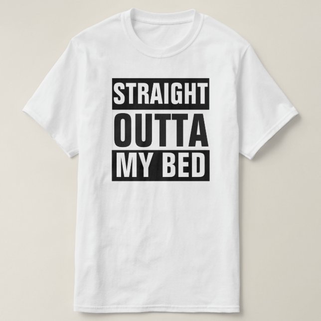 STRAIGHT OUTTA MY BED T-SHIRT (Design Front)