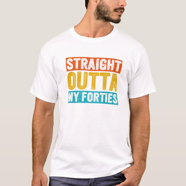 Straight Outta My Forties T-Shirt (Front)