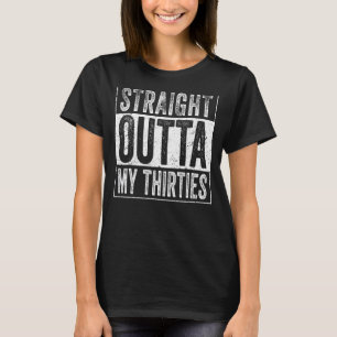 Straight Outta My Thirties Dirty 30 40th Birthday  T-Shirt