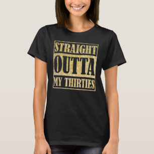 Straight Outta My Thirties Funny 30th Birthday Gif T-Shirt