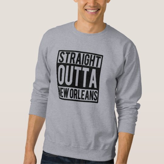 Straight Outta New Orleans funny Sweatshirt