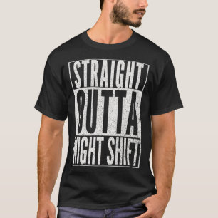 STRAIGHT OUTTA NIGHT SHIFT Funny Nurse RN Gift T-Shirt