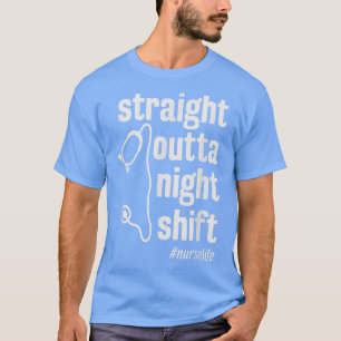 Straight Outta Night Shift Funny Nurse RN RPN LPN T-Shirt