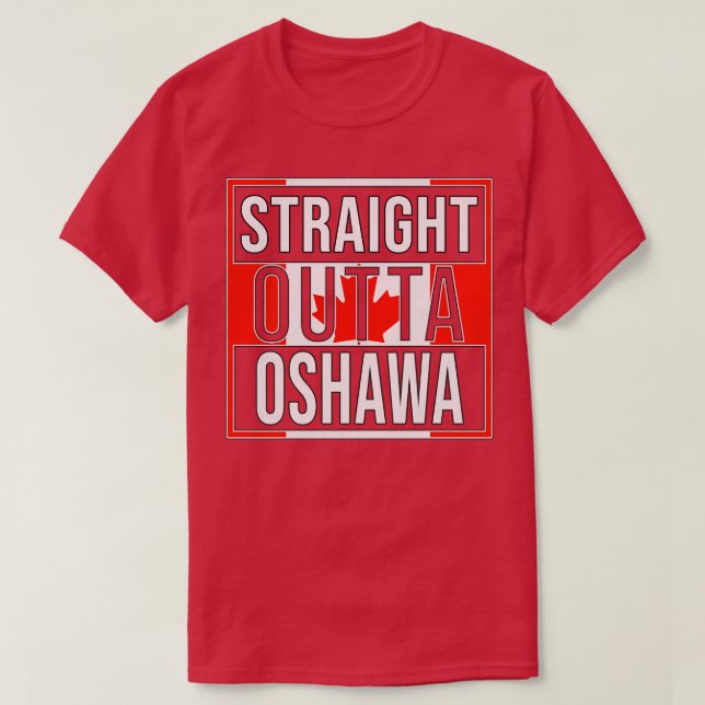 Straight Outta Oshawa Gift for Canadian From Oshaw T-Shirt (Design Front)