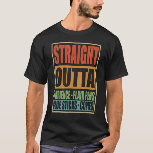 Straight Outta Patience Flair Pens Glue Sticks Tea T-Shirt