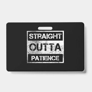 Straight Outta Patience Funny 8 ID Badge