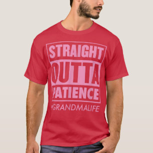 Straight Outta Patience Grandma Life Funny Mothers T-Shirt