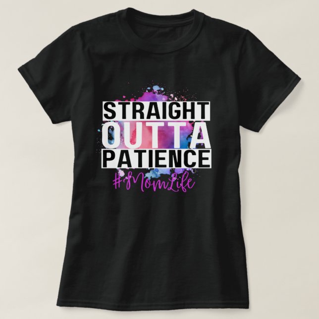 Straight Outta Patience #MomLife  T-Shirt (Design Front)
