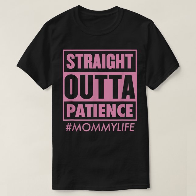 Straight Outta Patience Mommy Life Funny Mothers D T-Shirt (Design Front)
