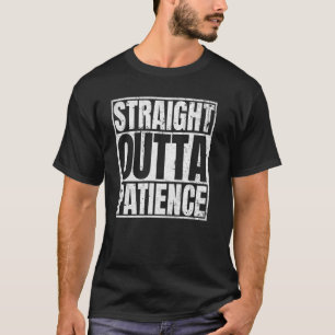 Straight Outta Patience No Patience T-Shirt