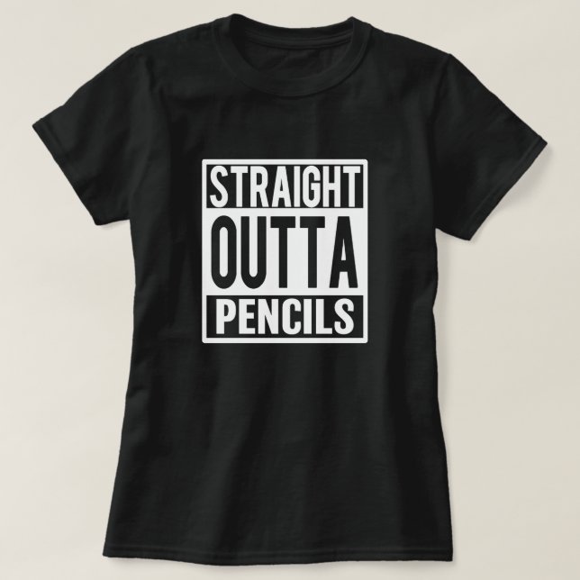 Straight Outta Pencils funny Teacher saying shirt (Design Front)