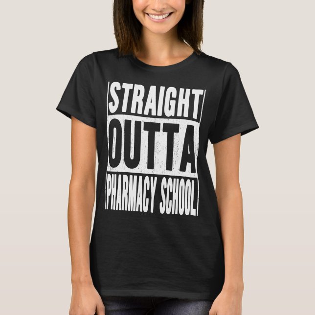 Straight Outta Pharmacy School Gifts School Gradua T-Shirt (Front)