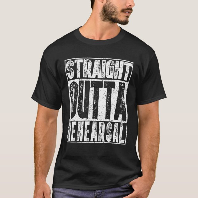 Straight Outta Rehearsal Funny Theatre Actor Gift T-Shirt (Front)