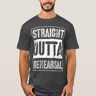 Straight Outta Rehearsal Greatheatre Or Music Gift T-Shirt