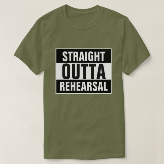Straight Outta Rehearsal T-Shirt
