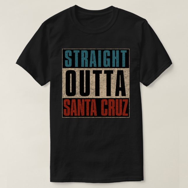 Straight Outta Santa Cruz California CA T-Shirt (Design Front)