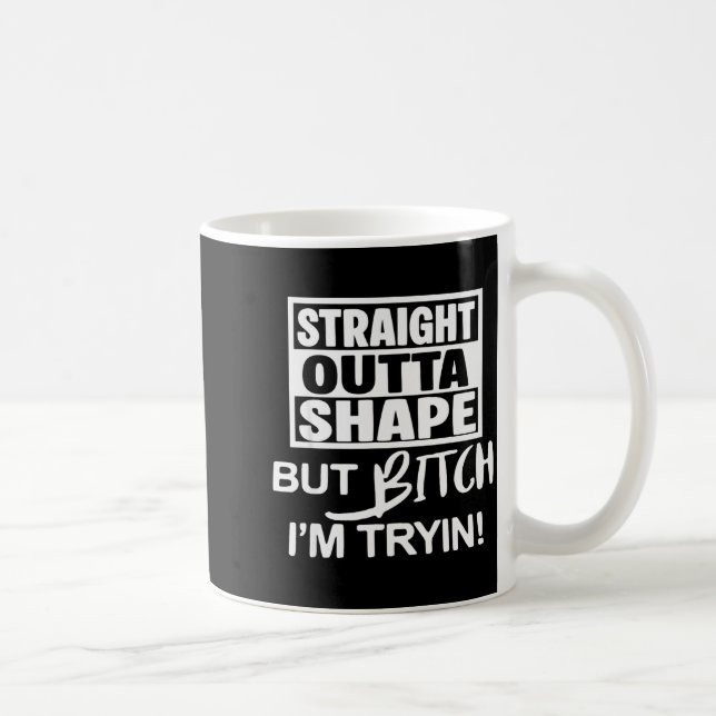 Straight Outta Shape But Btch I'm Tryin Funny Work Coffee Mug (Right)
