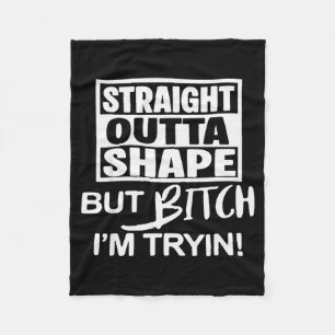 Straight Outta Shape But Btch I'm Tryin Funny Work Fleece Blanket