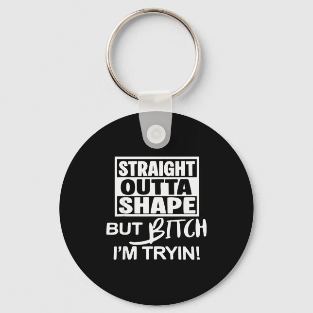 Straight Outta Shape But Btch I'm Tryin Funny Work Key Ring (Front)