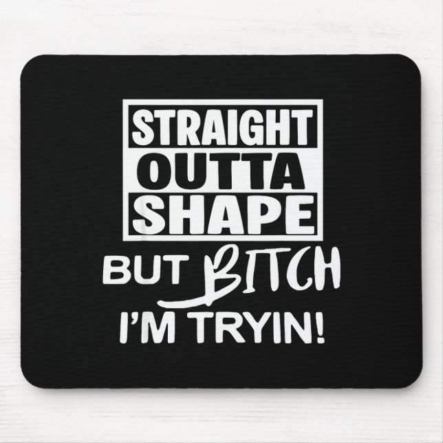 Straight Outta Shape But Btch I'm Tryin Funny Work Mouse Mat (Front)