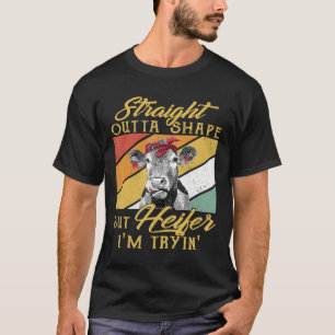 Straight Outta Shape But Heifer Im Tryin Cow T-Shirt