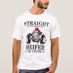 Straight Outta Shape But Heifer I'm Trying Funny C T-Shirt