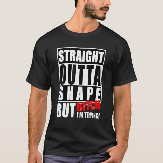 Straight Outta Shape But I'm Trying Funny Fitness T-Shirt (Front)